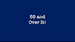 55 and Over It!