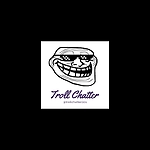 TROLL CHATTER